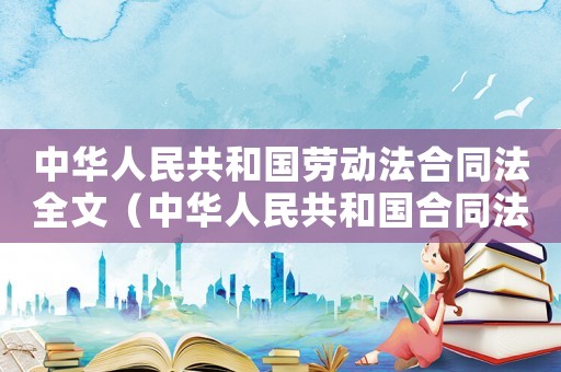 中華人民共和國勞動法合同法全文（中華人民共和國合同法司法解釋全文）