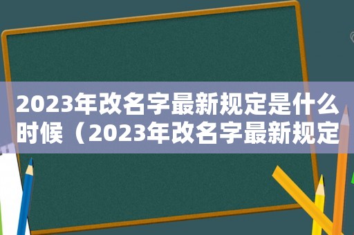 2023年改名字最新規定是什么時候（2023年改名字最新規定是什么）
