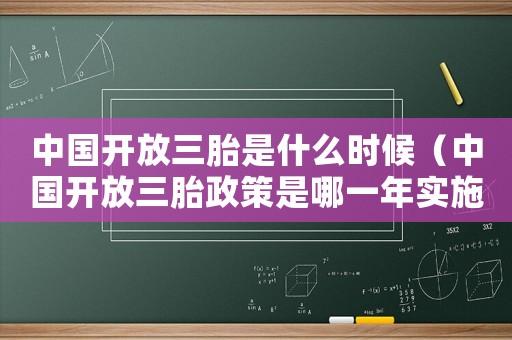 中國開放三胎是什么時候（中國開放三胎政策是哪一年實施的）