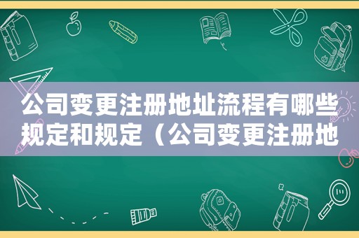 公司變更注冊(cè)地址流程有哪些規(guī)定和規(guī)定（公司變更注冊(cè)地址流程有哪些規(guī)定）