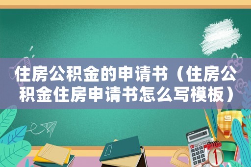 住房公積金的申請書（住房公積金住房申請書怎么寫模板）