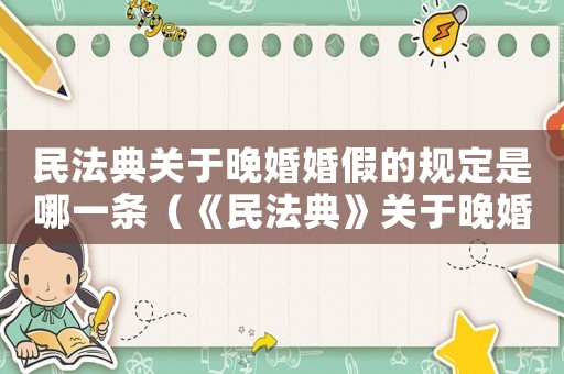 民法典關于晚婚婚假的規定是哪一條（《民法典》關于晚婚婚假的規定是）