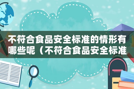 不符合食品安全標準的情形有哪些呢（不符合食品安全標準的情形有哪些）