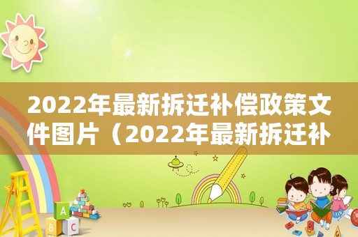 2022年最新拆遷補償政策文件圖片（2022年最新拆遷補償政策文件）