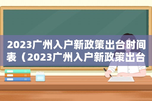 2023廣州入戶新政策出臺時間表（2023廣州入戶新政策出臺時間）
