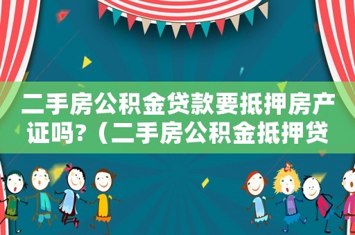 二手房公積金貸款要抵押房產證嗎?（二手房公積金抵押貸款流程及手續）