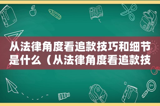 從法律角度看追款技巧和細節是什么（從法律角度看追款技巧和細節是什么）