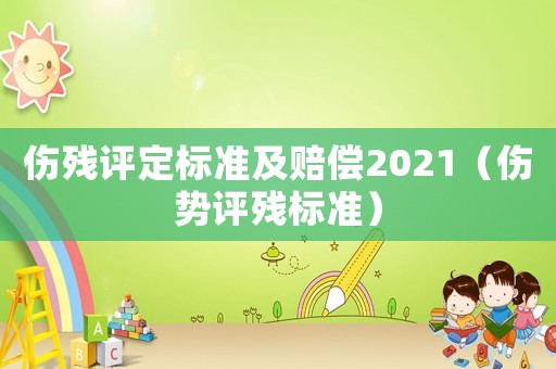 傷殘?jiān)u定標(biāo)準(zhǔn)及賠償2021（傷勢(shì)評(píng)殘標(biāo)準(zhǔn)）
