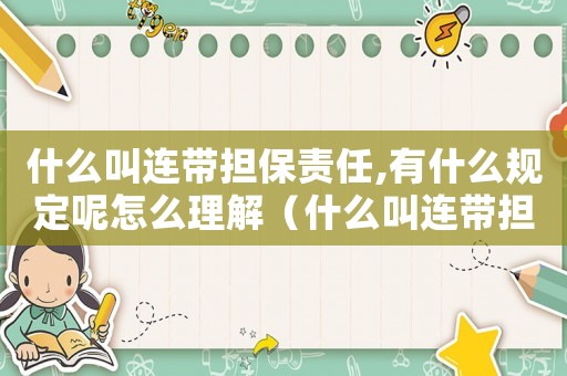 什么叫連帶擔保責任,有什么規定呢怎么理解（什么叫連帶擔保責任,有什么規定呢）