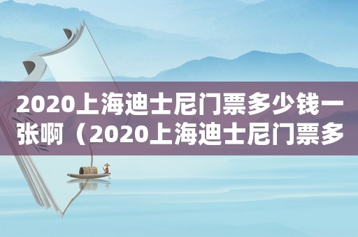 2020上海迪士尼門票多少錢一張啊（2020上海迪士尼門票多少錢一張）