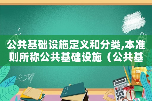 公共基礎設施定義和分類,本準則所稱公共基礎設施（公共基礎設施包括哪些內容和要求）