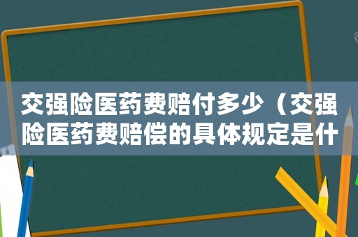 交強(qiáng)險(xiǎn)醫(yī)藥費(fèi)賠付多少（交強(qiáng)險(xiǎn)醫(yī)藥費(fèi)賠償?shù)木唧w規(guī)定是什么呢）
