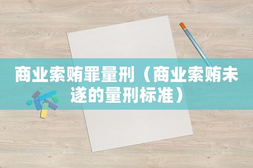 商業索賄罪量刑（商業索賄未遂的量刑標準）
