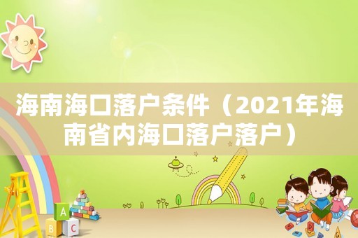 海南海口落戶條件（2021年海南省內(nèi)海口落戶落戶）