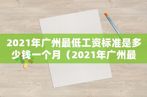 2021年廣州最低工資標準是多少錢一個月（2021年廣州最低工資標準是多少）