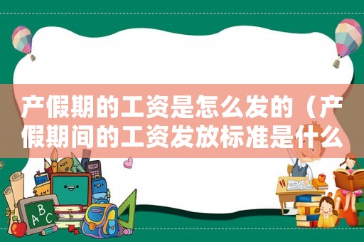 產假期的工資是怎么發的（產假期間的工資發放標準是什么意思）