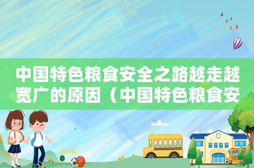 中國特色糧食安全之路越走越寬廣的原因（中國特色糧食安全之路越走越寬廣）