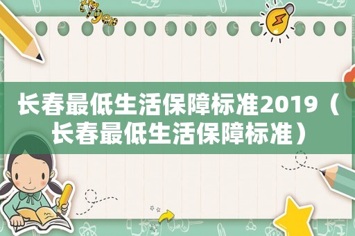 長春最低生活保障標準2019（長春最低生活保障標準）