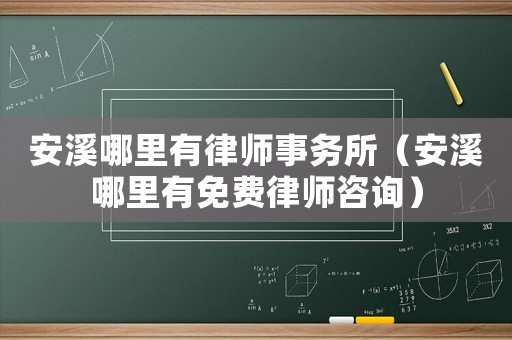 安溪哪里有律師事務所（安溪哪里有免費律師咨詢）