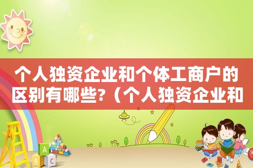 個人獨資企業和個體工商戶的區別有哪些?（個人獨資企業和個體工商戶的區別）