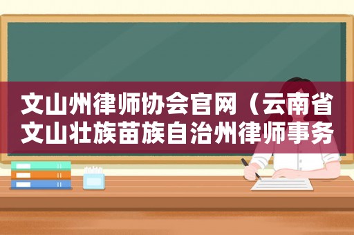 文山州律師協會官網（云南省文山壯族苗族自治州律師事務所）