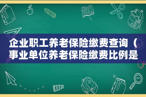 企業職工養老保險繳費查詢（事業單位養老保險繳費比例是多少）