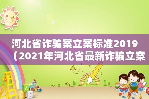 河北省詐騙案立案標(biāo)準(zhǔn)2019（2021年河北省最新詐騙立案標(biāo)準(zhǔn)）