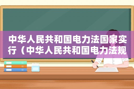中華人民共和國電力法國家實行（中華人民共和國電力法規定電力事業投資）
