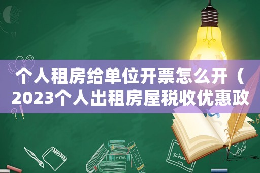個人租房給單位開票怎么開（2023個人出租房屋稅收優惠政策）