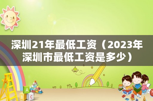 深圳21年最低工資（2023年深圳市最低工資是多少）