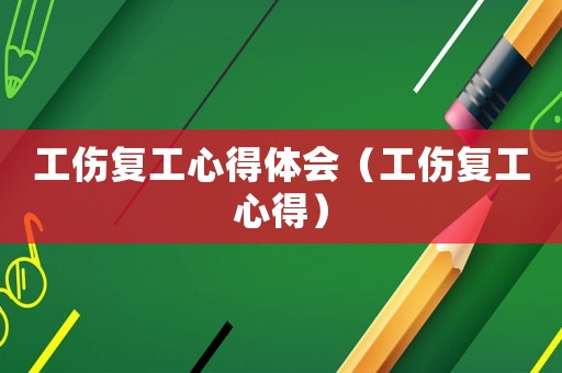 工傷復工心得體會（工傷復工心得）