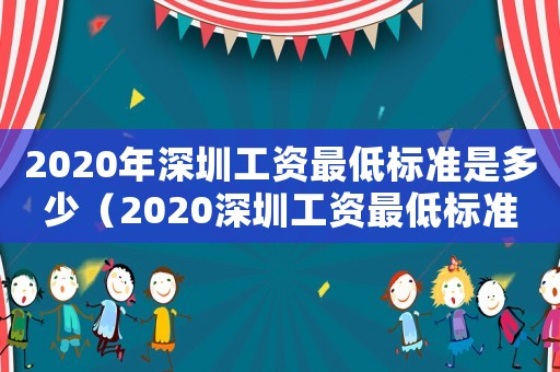 2020年深圳工資最低標(biāo)準(zhǔn)是多少（2020深圳工資最低標(biāo)準(zhǔn)是多少）