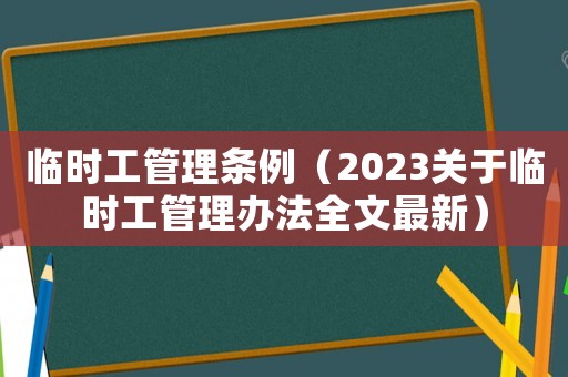 臨時工管理條例（2023關于臨時工管理辦法全文最新）