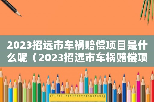 2023招遠市車禍賠償項目是什么呢（2023招遠市車禍賠償項目是什么）