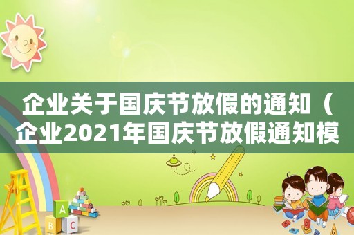 企業關于國慶節放假的通知（企業2021年國慶節放假通知模板）