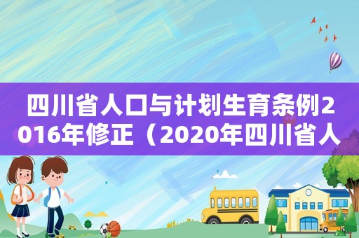 四川省人口與計劃生育條例2016年修正（2020年四川省人口與計劃生育條例）