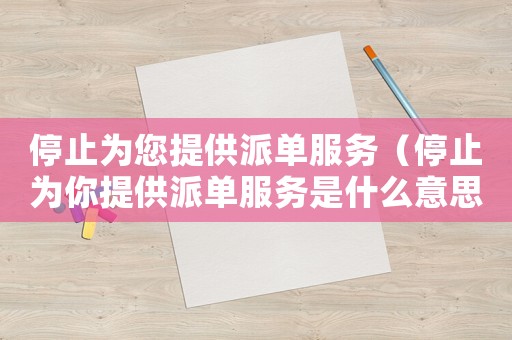 停止為您提供派單服務（停止為你提供派單服務是什么意思）