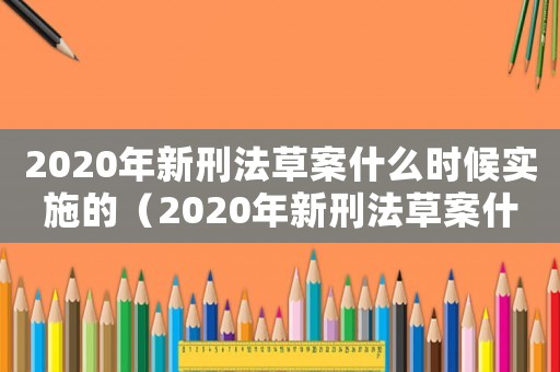 2020年新刑法草案什么時候?qū)嵤┑模?020年新刑法草案什么時候?qū)嵤? title=