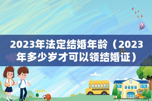 2023年法定結婚年齡（2023年多少歲才可以領結婚證）
