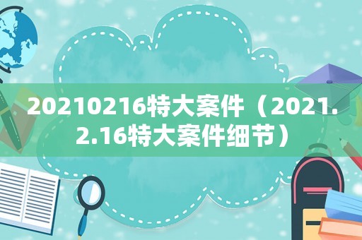20210216特大案件（2021.2.16特大案件細節）