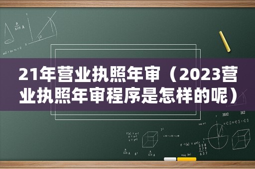21年營業執照年審（2023營業執照年審程序是怎樣的呢）