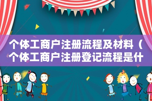 個(gè)體工商戶注冊(cè)流程及材料（個(gè)體工商戶注冊(cè)登記流程是什么樣的）