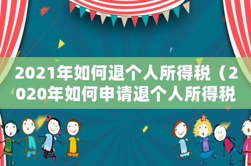 2021年如何退個人所得稅（2020年如何申請退個人所得稅）