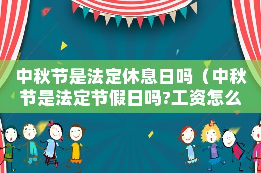 中秋節(jié)是法定休息日嗎（中秋節(jié)是法定節(jié)假日嗎?工資怎么算）
