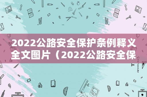 2022公路安全保護(hù)條例釋義全文圖片（2022公路安全保護(hù)條例釋義全文）