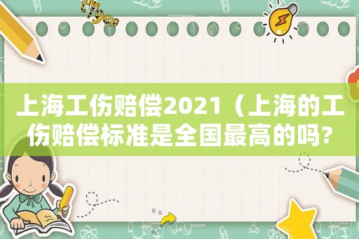 上海工傷賠償2021（上海的工傷賠償標準是全國最高的嗎?）
