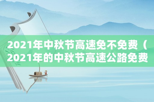 2021年中秋節高速免不免費（2021年的中秋節高速公路免費嗎）