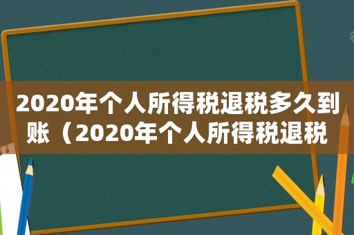 2020年個人所得稅退稅多久到賬（2020年個人所得稅退稅需要多久）