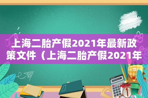 上海二胎產(chǎn)假2021年最新政策文件（上海二胎產(chǎn)假2021年最新政策）