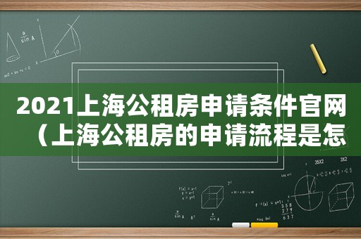 2021上海公租房申請條件官網（上海公租房的申請流程是怎樣的呢）
